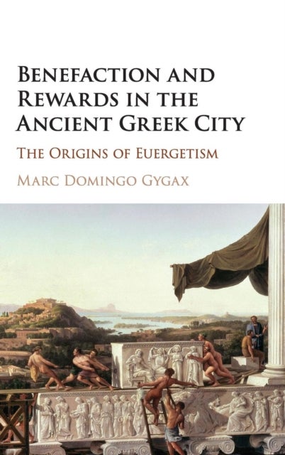 Benefaction and Rewards in the Ancient Greek City - The Origins of Euergetism