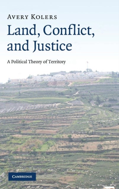 Land, Conflict, and Justice - A Political Theory of Territory