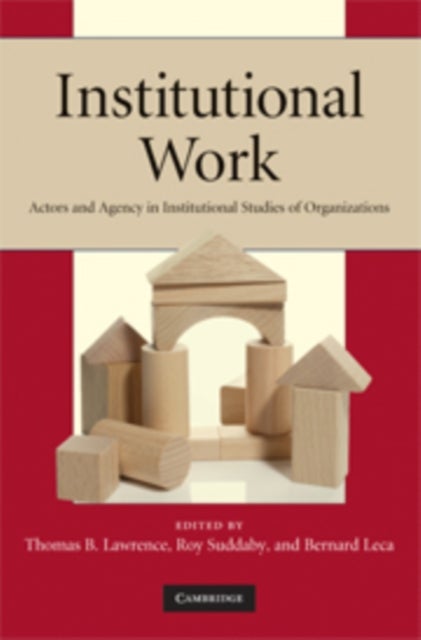 Institutional Work - Actors and Agency in Institutional Studies of Organizations
