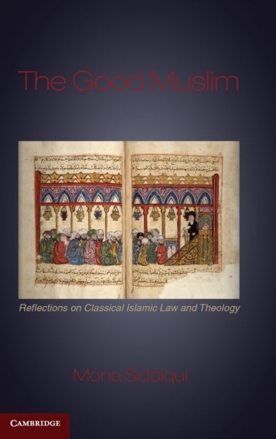 The Good Muslim - Reflections on Classical Islamic Law and Theology