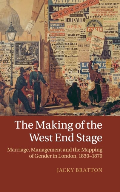 The Making of the West End Stage - Marriage, Management and the Mapping of Gender in London, 1830–1870