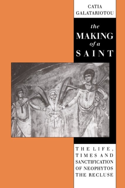 The Making of a Saint - The Life, Times and Sanctification of Neophytos the Recluse