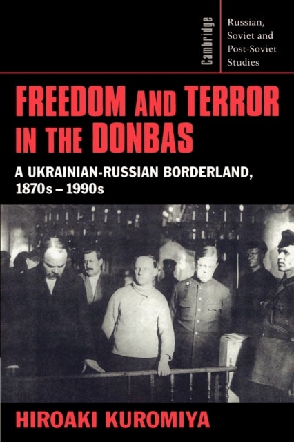 Freedom and Terror in the Donbas - A Ukrainian-Russian Borderland, 1870s–1990s