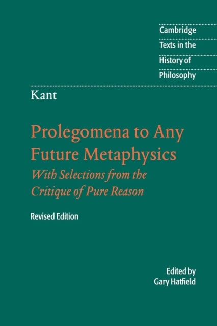 Immanuel Kant: Prolegomena to Any Future Metaphysics - That Will Be Able to Come Forward as Science: With Selections from the Critique of Pure Reason