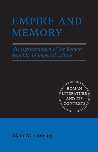 Empire and Memory - The Representation of the Roman Republic in Imperial Culture