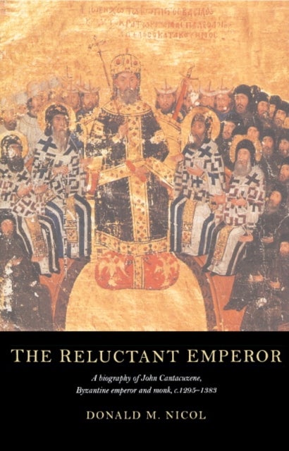 The Reluctant Emperor - A Biography of John Cantacuzene, Byzantine Emperor and Monk, c.1295–1383