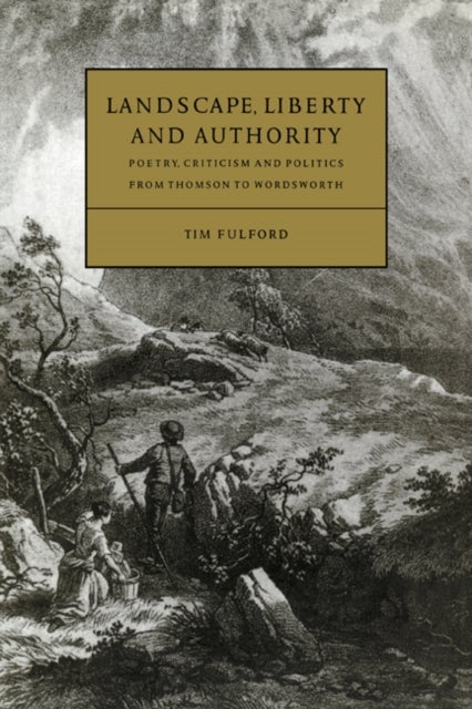 Landscape, Liberty and Authority - Poetry, Criticism and Politics from Thomson to Wordsworth