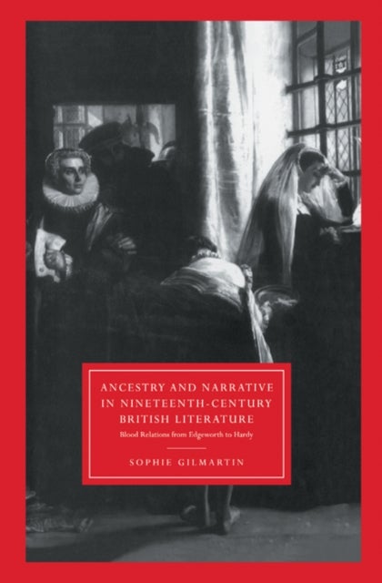 Ancestry and Narrative in Nineteenth-Century British Literature - Blood Relations from Edgeworth to Hardy