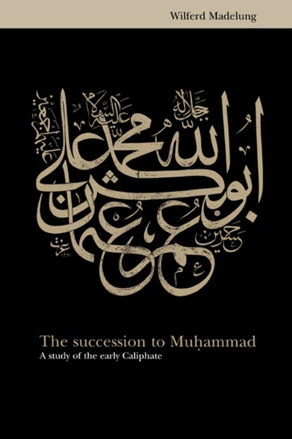 The Succession to Muhammad - A Study of the Early Caliphate