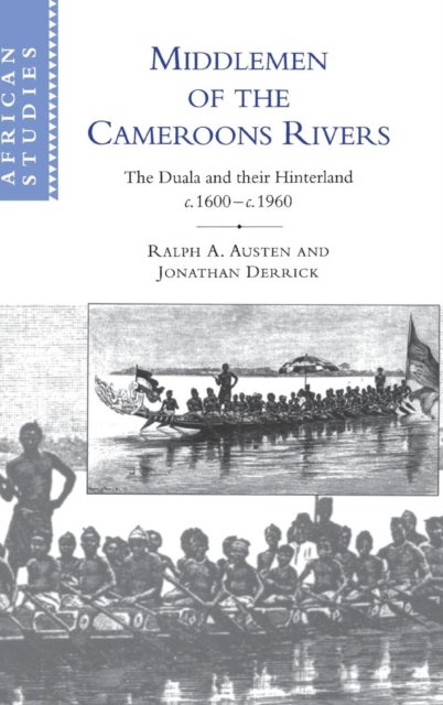 Middlemen of the Cameroons Rivers - The Duala and their Hinterland, c.1600–c.1960