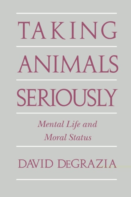 Taking Animals Seriously - Mental Life and Moral Status
