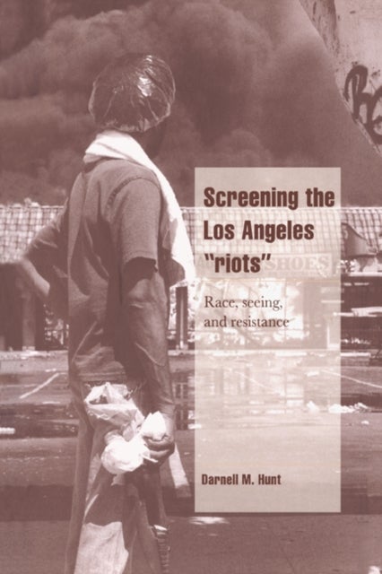 Screening the Los Angeles 'Riots' - Race, Seeing, and Resistance