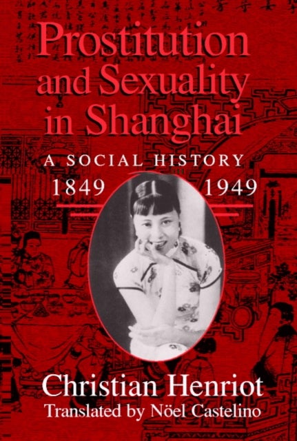 Prostitution and Sexuality in Shanghai - A Social History, 1849–1949