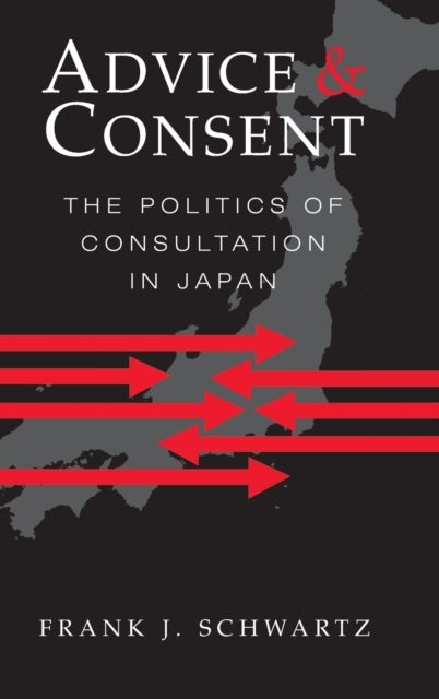 Advice and Consent - The Politics of Consultation in Japan