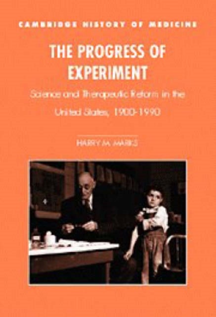 The Progress of Experiment - Science and Therapeutic Reform in the United States, 1900–1990