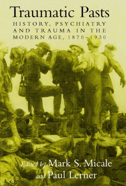 Traumatic Pasts - History, Psychiatry, and Trauma in the Modern Age, 1870–1930