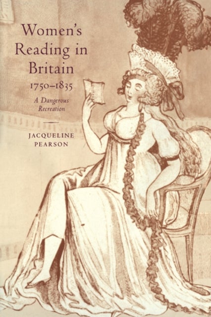 Women's Reading in Britain, 1750–1835 - A Dangerous Recreation