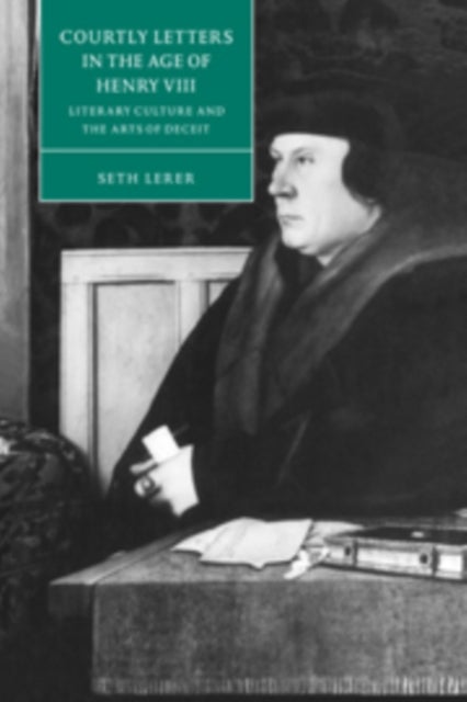 Courtly Letters in the Age of Henry VIII - Literary Culture and the Arts of Deceit