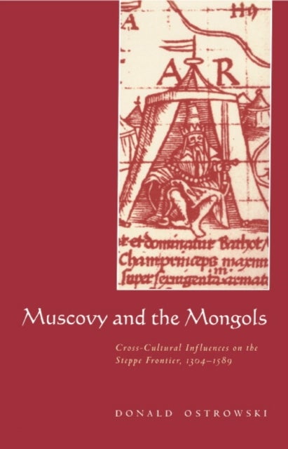 Muscovy and the Mongols - Cross-Cultural Influences on the Steppe Frontier, 1304–1589