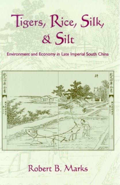 Tigers, Rice, Silk, and Silt - Environment and Economy in Late Imperial South China