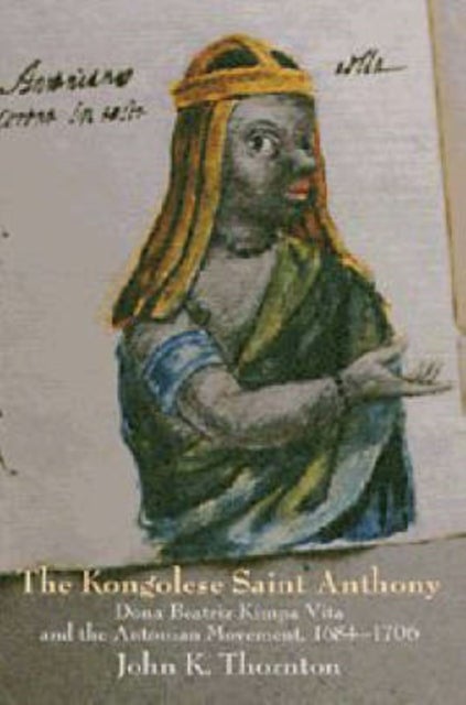 The Kongolese Saint Anthony - Dona Beatriz Kimpa Vita and the Antonian Movement, 1684–1706