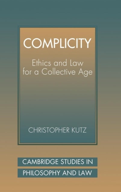 Complicity - Ethics and Law for a Collective Age