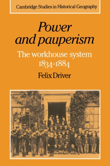 Power and Pauperism - The Workhouse System, 1834–1884