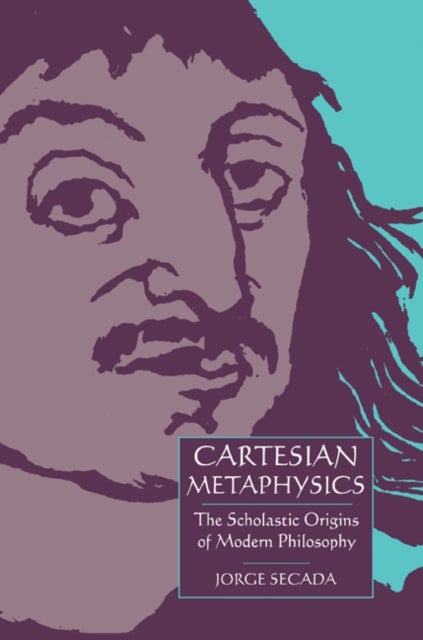 Cartesian Metaphysics - The Scholastic Origins of Modern Philosophy