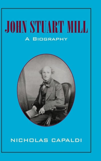 John Stuart Mill - A Biography