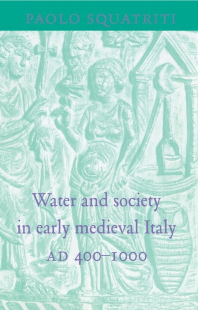 Water and Society in Early Medieval Italy, AD 400–1000