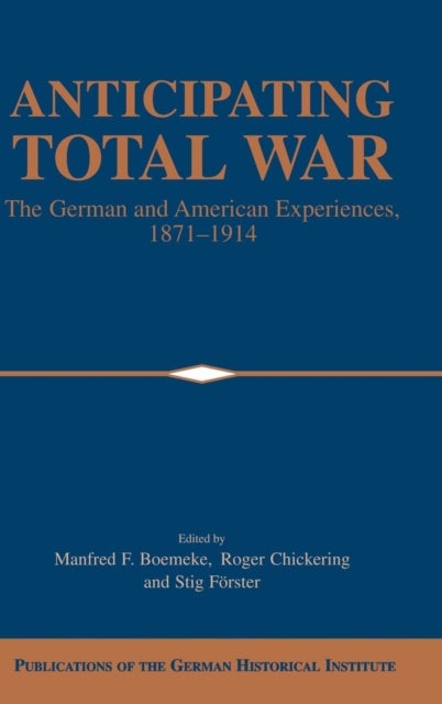 Anticipating Total War - The German and American Experiences, 1871–1914