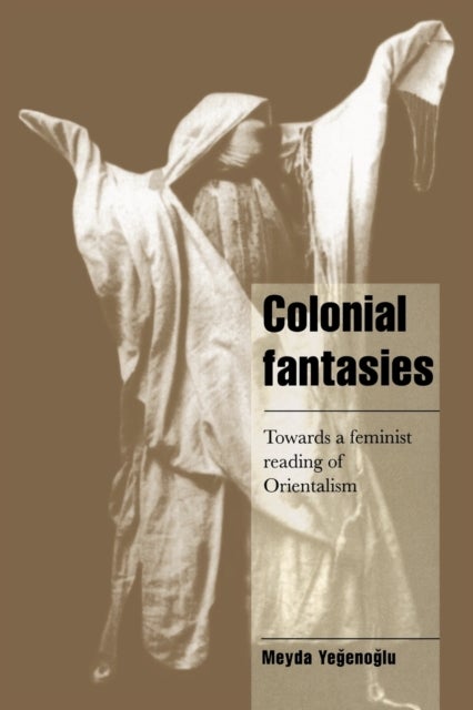 Colonial Fantasies - Towards a Feminist Reading of Orientalism