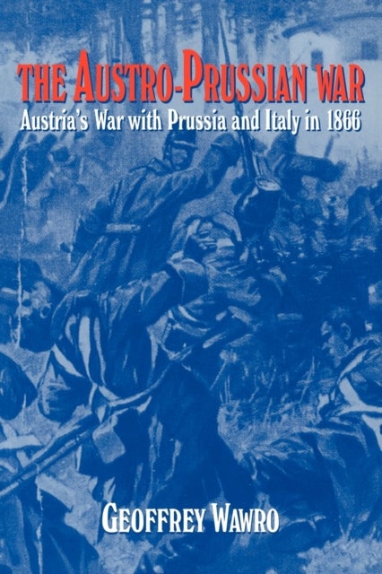 The Austro-Prussian War - Austria's War with Prussia and Italy in 1866
