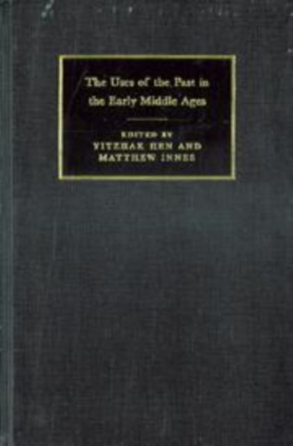 The Uses of the Past in the Early Middle Ages
