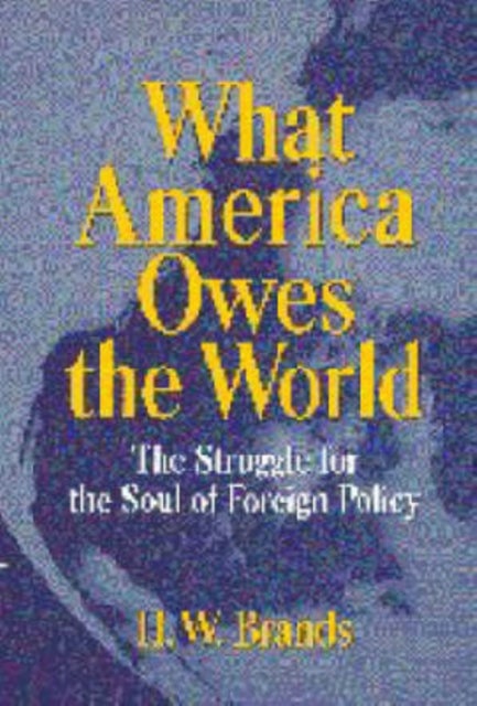 What America Owes the World - The Struggle for the Soul of Foreign Policy