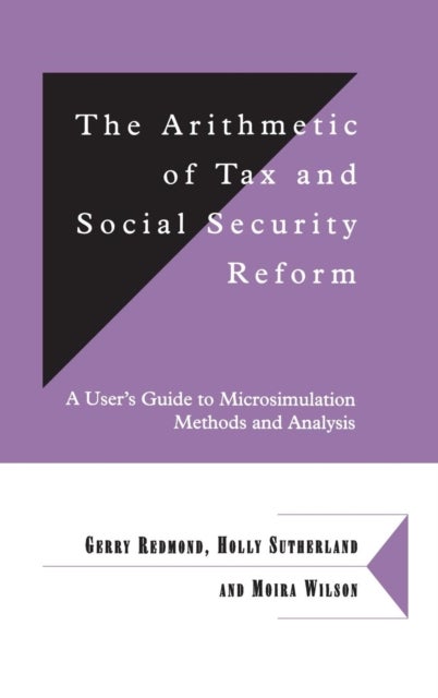 The Arithmetic of Tax and Social Security Reform - A User's Guide to Microsimulation Methods and Analysis