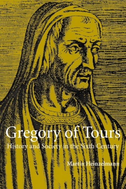 Gregory of Tours - History and Society in the Sixth Century