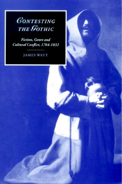 Contesting the Gothic - Fiction, Genre and Cultural Conflict, 1764–1832