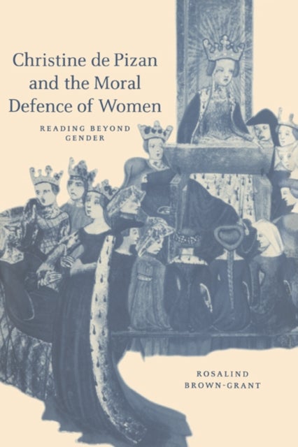 Christine de Pizan and the Moral Defence of Women - Reading beyond Gender