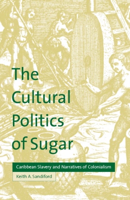 The Cultural Politics of Sugar - Caribbean Slavery and Narratives of Colonialism
