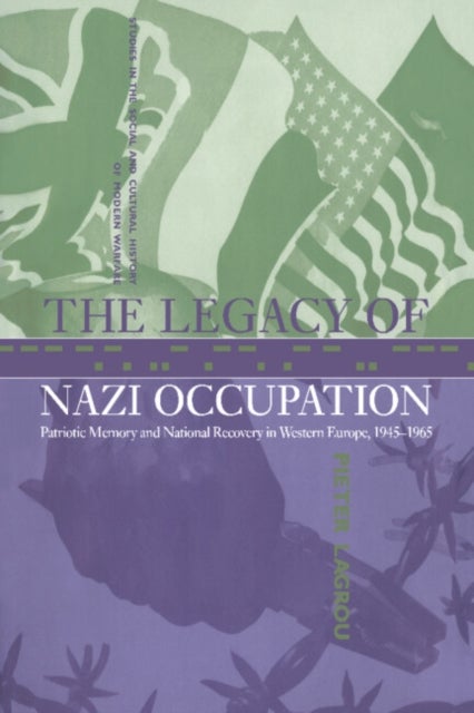 The Legacy of Nazi Occupation - Patriotic Memory and National Recovery in Western Europe, 1945–1965