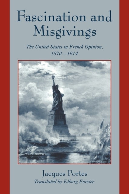 Fascination and Misgivings - The United States in French Opinion, 1870–1914