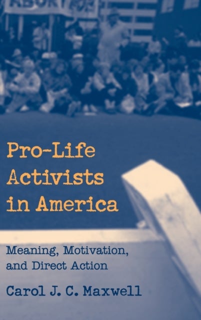 Pro-Life Activists in America - Meaning, Motivation, and Direct Action