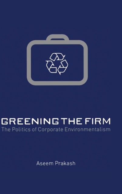 Greening the Firm - The Politics of Corporate Environmentalism