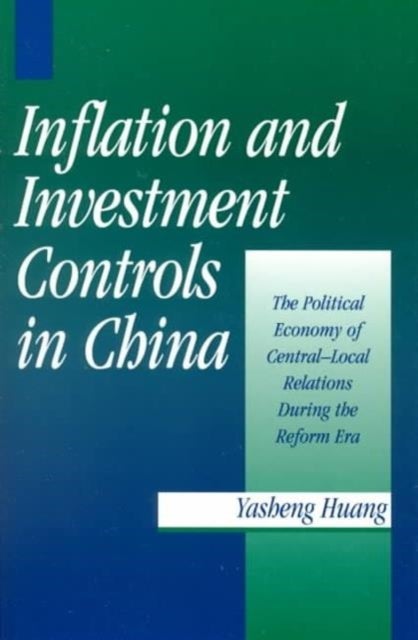 Inflation and Investment Controls in China - The Political Economy of Central-Local Relations during the Reform Era