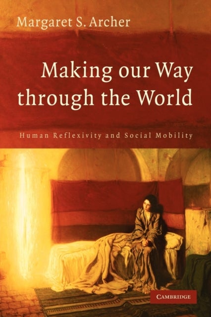Making our Way through the World - Human Reflexivity and Social Mobility
