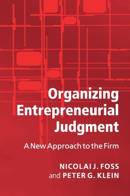 Organizing Entrepreneurial Judgment - A New Approach to the Firm