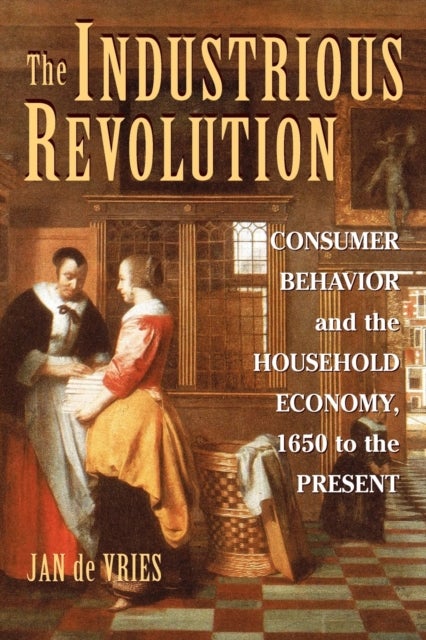 The Industrious Revolution - Consumer Behavior and the Household Economy, 1650 to the Present