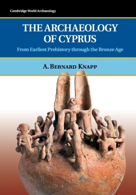 The Archaeology of Cyprus - From Earliest Prehistory through the Bronze Age
