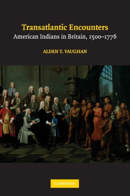 Transatlantic Encounters - American Indians in Britain, 1500–1776